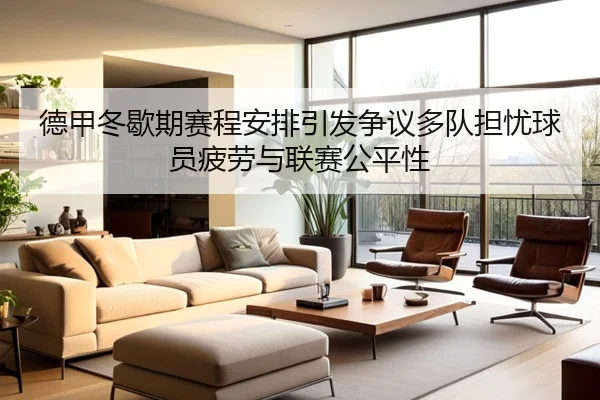 德甲冬歇期赛程安排引发争议多队担忧球员疲劳与联赛公平性